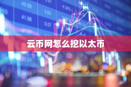 云币网怎么挖以太币