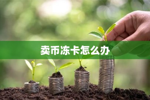卖币冻卡怎么办