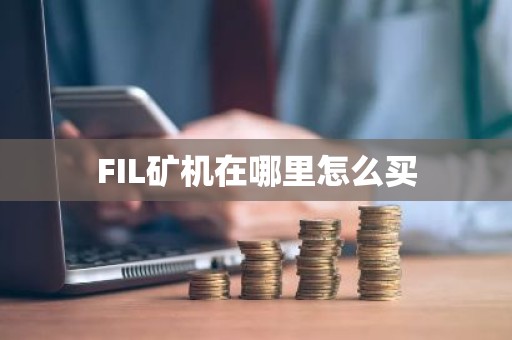 FIL矿机在哪里怎么买