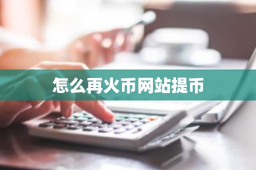 怎么再火币网站提币