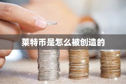 莱特币是怎么被创造的