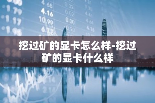 挖过矿的显卡怎么样-挖过矿的显卡什么样