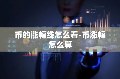 币的涨幅线怎么看-币涨幅怎么算