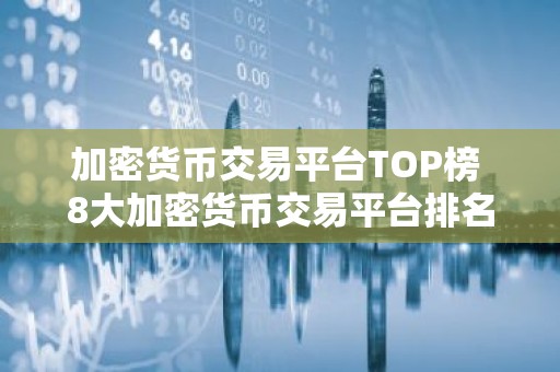 加密货币交易平台TOP榜 8大加密货币交易平台排名介绍!