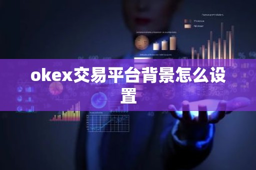okex交易平台背景怎么设置