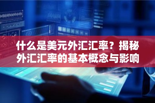 什么是美元外汇汇率？揭秘外汇汇率的基本概念与影响因素