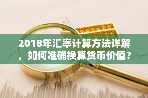 2018年汇率计算方法详解，如何准确换算货币价值？