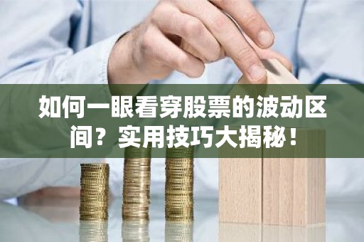 如何一眼看穿股票的波动区间？实用技巧大揭秘！