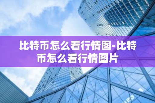 比特币怎么看行情图-比特币怎么看行情图片