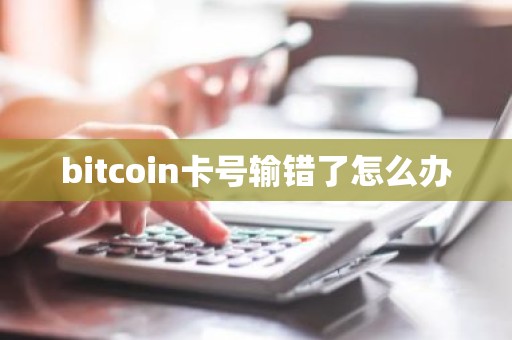 bitcoin卡号输错了怎么办