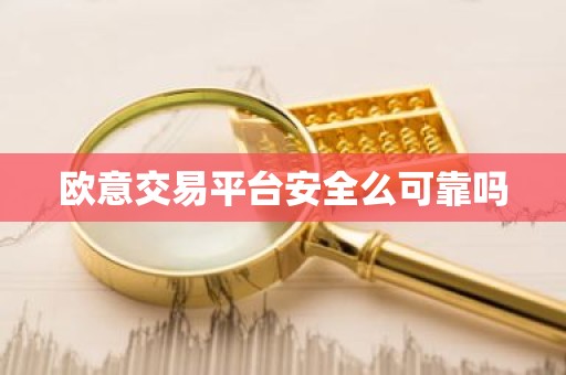 欧意交易平台安全么可靠吗