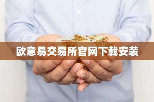 欧意易交易所官网下载安装