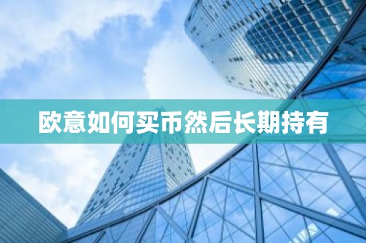 欧意如何买币然后长期持有