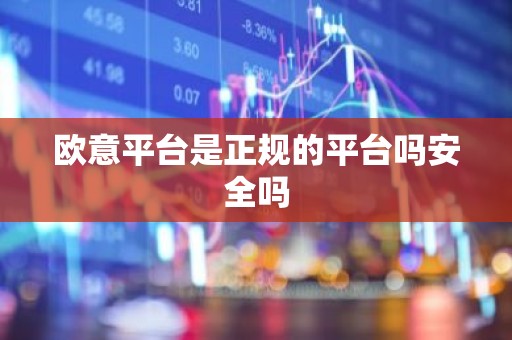 欧意平台是正规的平台吗安全吗