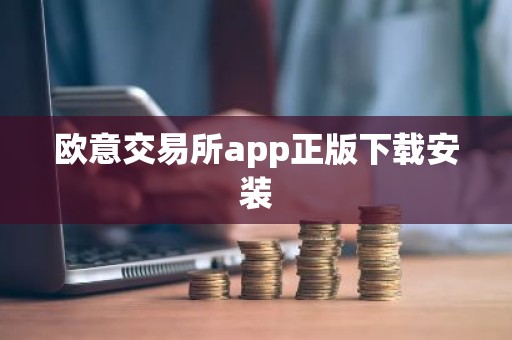 欧意交易所app正版下载安装