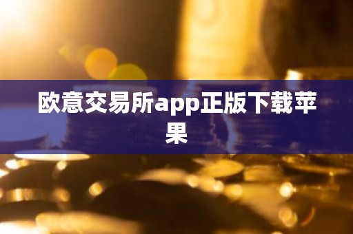 欧意交易所app正版下载苹果