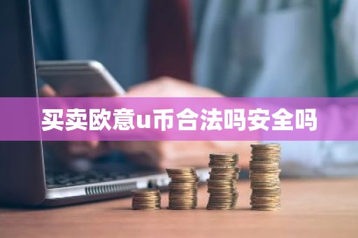 买卖欧意u币合法吗安全吗