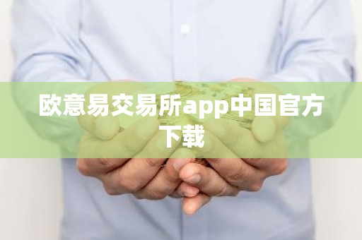 欧意易交易所app中国官方下载