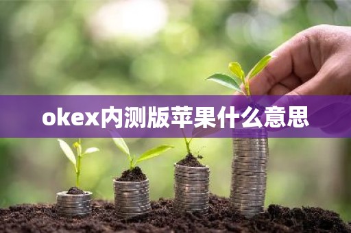 okex内测版苹果什么意思