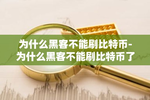 为什么黑客不能刷比特币-为什么黑客不能刷比特币了