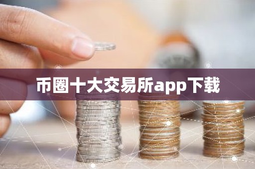 币圈十大交易所app下载
