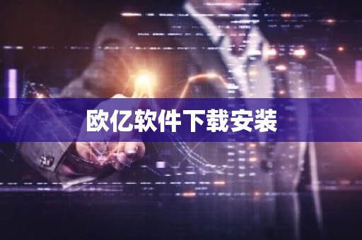 欧亿软件下载安装
