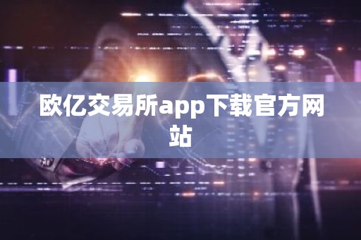 欧亿交易所app下载官方网站