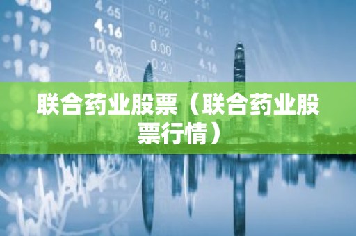 联合药业股票（联合药业股票行情）