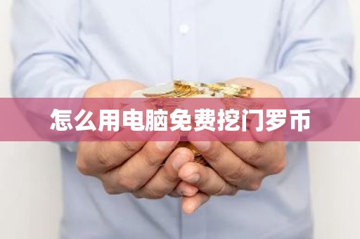怎么用电脑免费挖门罗币