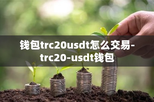 钱包trc20usdt怎么交易-trc20-usdt钱包