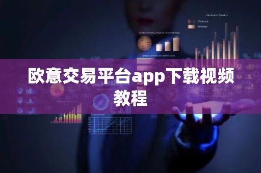 欧意交易平台app下载视频教程