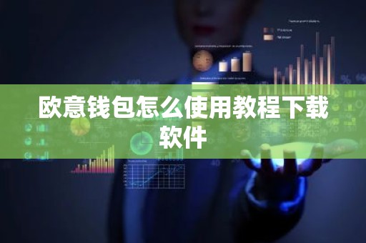 欧意钱包怎么使用教程下载软件