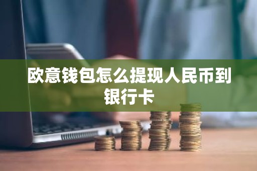 欧意钱包怎么提现人民币到银行卡