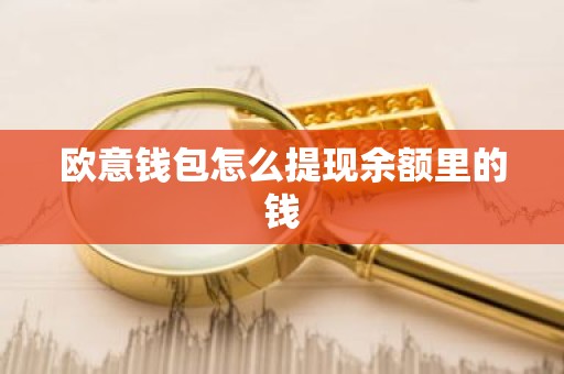 欧意钱包怎么提现余额里的钱