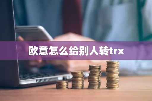 欧意怎么给别人转trx