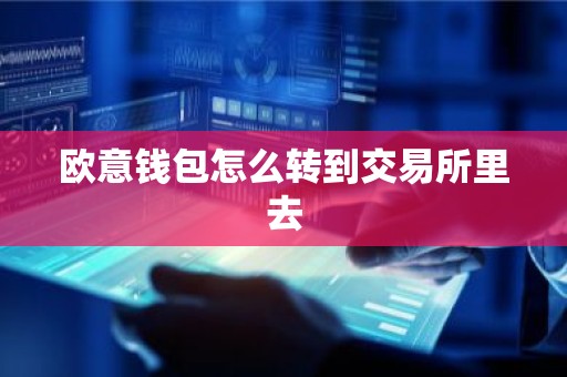 欧意钱包怎么转到交易所里去
