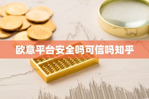 欧意平台安全吗可信吗知乎