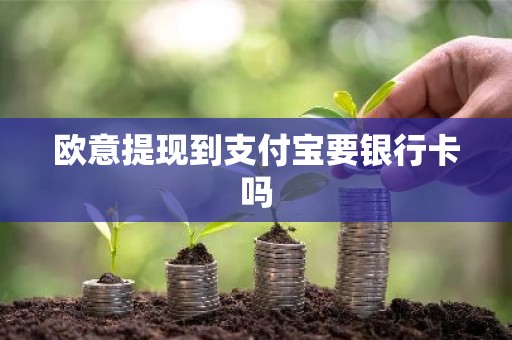 欧意提现到支付宝要银行卡吗