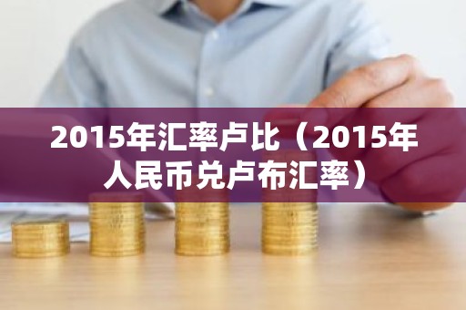 2015年汇率卢比（2015年人民币兑卢布汇率）
