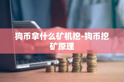 狗币拿什么矿机挖-狗币挖矿原理
