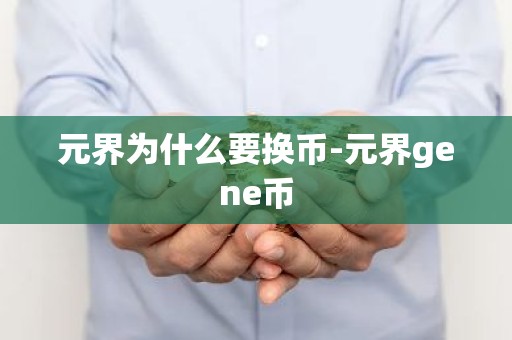 元界为什么要换币-元界gene币