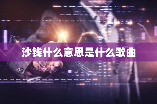 沙钱什么意思是什么歌曲