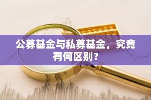 公募基金与私募基金，究竟有何区别？