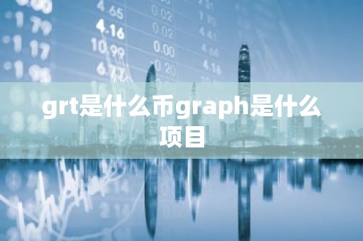 grt是什么币graph是什么项目
