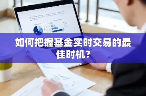 如何把握基金实时交易的最佳时机？