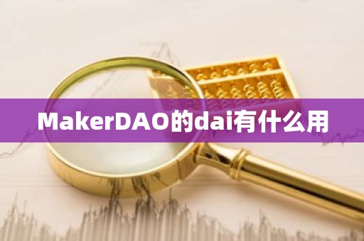 MakerDAO的dai有什么用