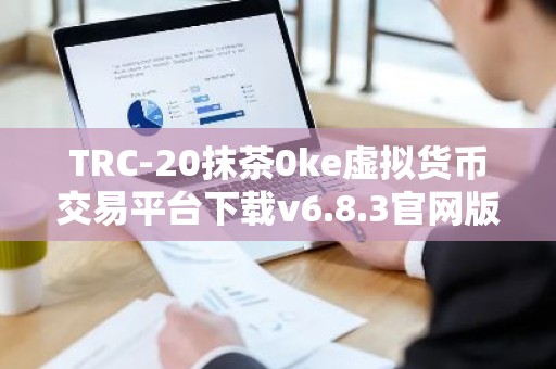 TRC-20抹茶0ke虚拟货币交易平台下载v6.8.3官网版