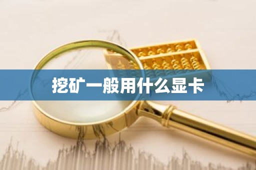 挖矿一般用什么显卡