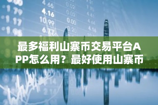 最多福利山寨币交易平台APP怎么用？最好使用山寨币交易平台APP安卓排行榜