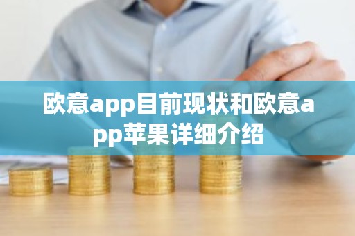 欧意app目前现状和欧意app苹果详细介绍